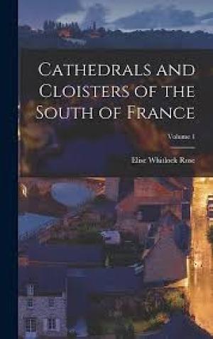 Cathedrals and Cloisters of the South of France, Volume 1